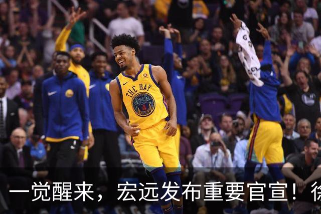 一觉醒来，宏远发布重要官宣！徐杰又有新身份，朱芳雨曝孙悦险加盟广东